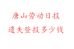 唐山勞動日報遺失登報多少錢找我要登報網