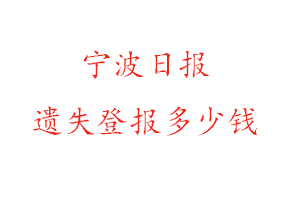 寧波日報遺失登報多少錢找我要登報網