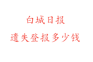 白城日報遺失登報多少錢找我要登報網
