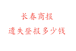 長(zhǎng)春商報(bào)遺失登報(bào)多少錢(qián)找我要登報(bào)網(wǎng)