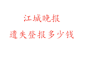 江城晚報遺失登報多少錢找我要登報網