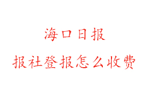 海口日報報社登報怎么收費找我要登報網