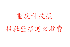 重慶科技報報社登報怎么收費咨詢我要登報網