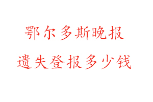 鄂爾多斯晚報遺失登報多少錢找我要登報網(wǎng)