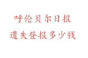 呼倫貝爾日報遺失登報多少錢找我要登報網