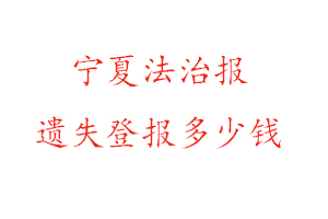 寧夏法治報(bào)遺失登報(bào)多少錢(qián)找我要登報(bào)網(wǎng)