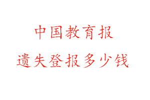 中國教育報遺失登報多少錢找我要登報網