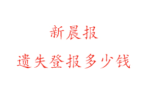 新晨報(bào)遺失登報(bào)多少錢找我要登報(bào)網(wǎng)