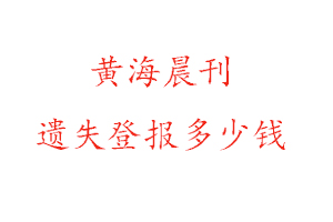 黃海晨刊遺失登報(bào)多少錢(qián)找我要登報(bào)網(wǎng)