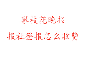 攀枝花晚報報社登報怎么收費找我要登報網