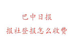 巴中日報報社登報怎么收費找我要登報網