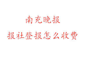 南充晚報報社登報怎么收費找我要登報網