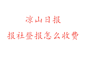 涼山日?qǐng)?bào)報(bào)社登報(bào)怎么收費(fèi)找我要登報(bào)網(wǎng)