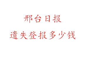 邢臺(tái)日?qǐng)?bào)遺失登報(bào)多少錢找我要登報(bào)網(wǎng)