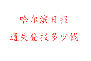 哈爾濱日報遺失登報多少錢找我要登報網