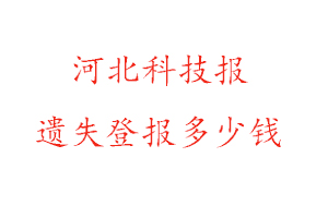 河北科技報(bào)遺失登報(bào)多少錢找我要登報(bào)網(wǎng)