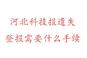 河北科技報遺失登報需要什么手續找我要登報網