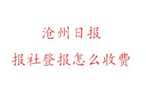 滄州日報報社登報怎么收費找我要登報網