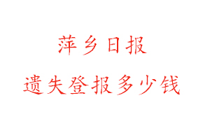 萍鄉日報遺失登報多少錢找我要登報網