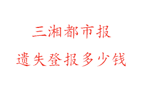 三湘都市報遺失登報多少錢找我要登報網