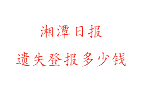 湘潭日?qǐng)?bào)遺失登報(bào)多少錢(qián)找我要登報(bào)網(wǎng)