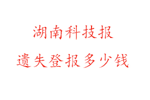 湖南科技報(bào)遺失登報(bào)多少錢(qián)找我要登報(bào)網(wǎng)