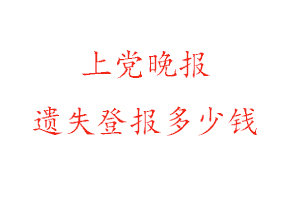 上黨晚報遺失登報多少錢找我要登報網(wǎng)