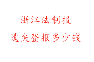 浙江法制報遺失登報多少錢找我要登報網(wǎng)