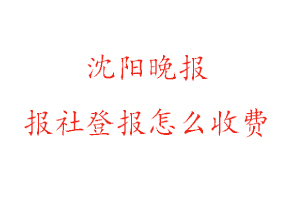 沈陽晚報報社登報怎么收費找我要登報網
