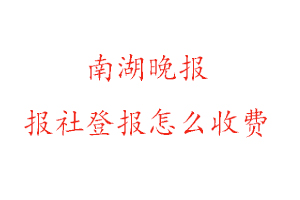 南湖晚報報社登報怎么收費找我要登報網